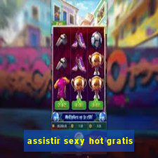 assistir sexy hot gratis